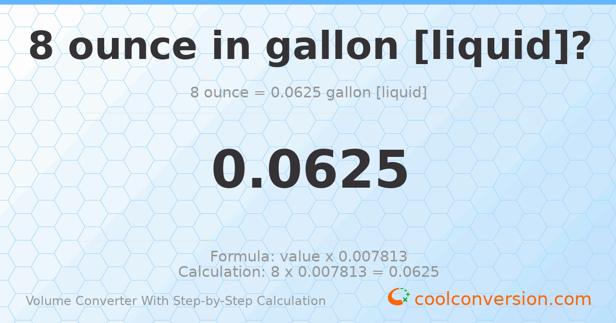 8 ounces = 0.0625 gallons [liquid]